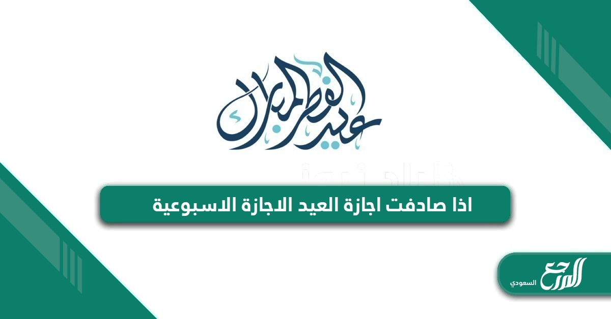 اذا صادفت اجازة العيد الاجازة الاسبوعية في القانون السعودي